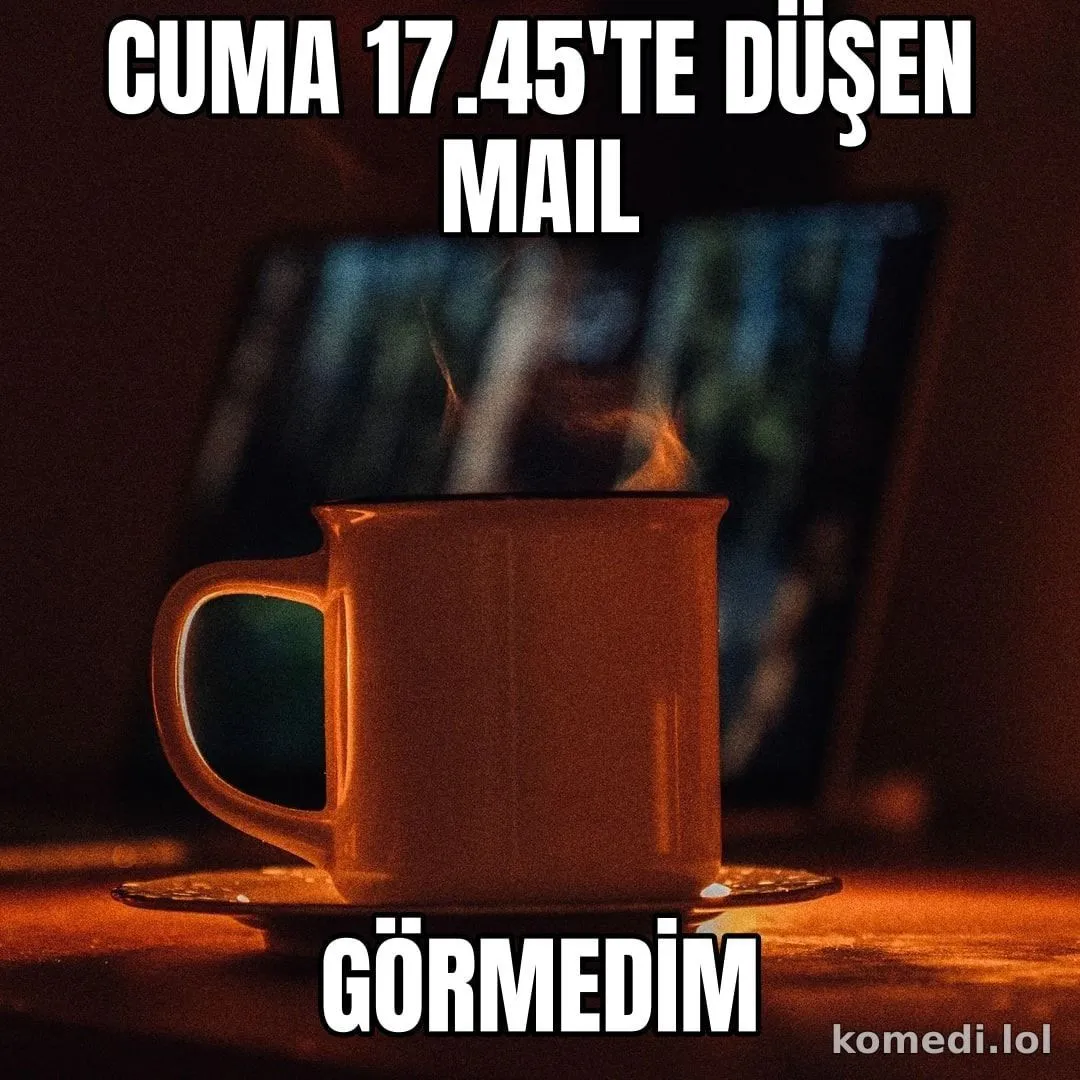 Cuma akşamı düşen mail